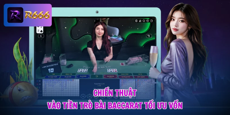 Chiến thuật vào tiền trò bài Baccarat tối ưu vốn
