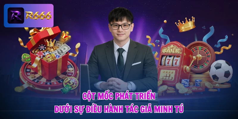 Cột mốc phát triển dưới sự điều hành tác giả Minh Tú