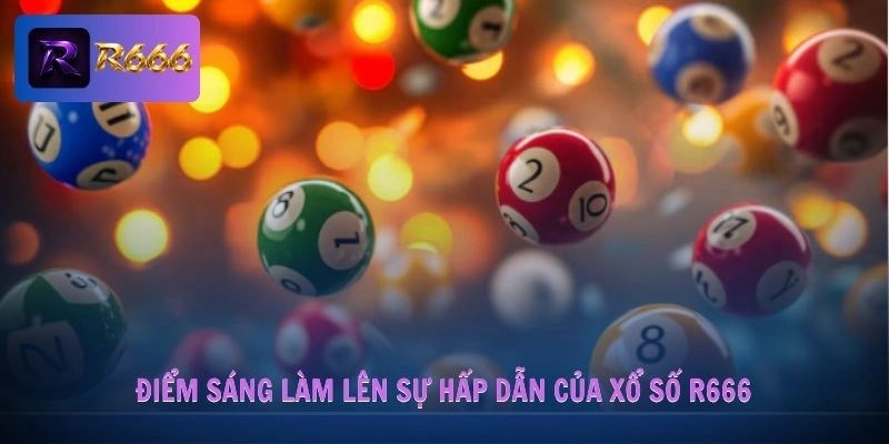 Xổ Số R666 1 Điểm sáng làm lên sự hấp dẫn của xổ số R666