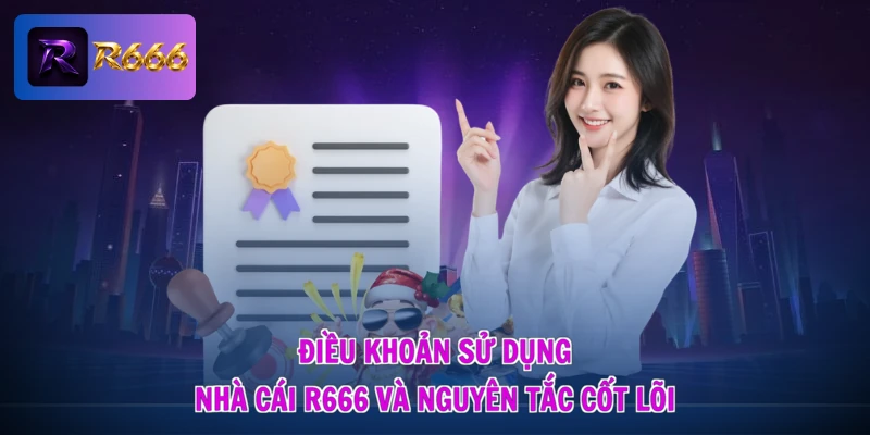 Điều khoản sử dụng nhà cái R666 và nguyên tắc cốt lõi