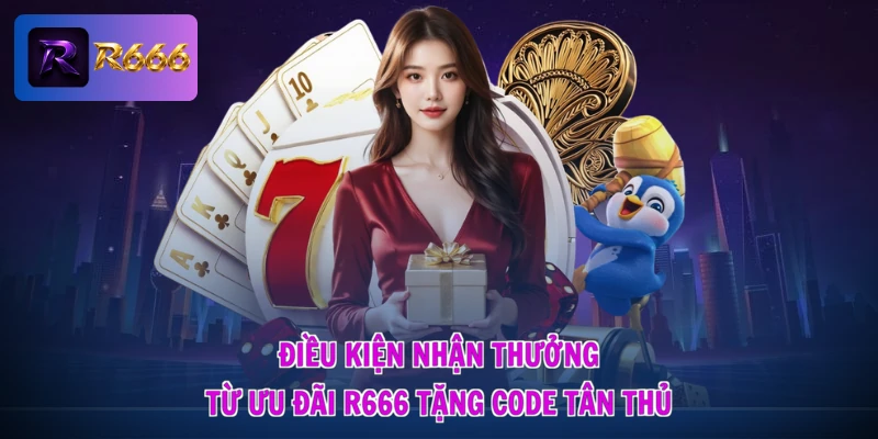 R666 Tặng Code Tân Thủ – Vốn Liếng Trao Tay, Vận May Mở Lối 1 Điều kiện nhận thưởng từ ưu đãi R666 tặng code tân thủ