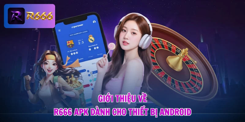 R666 Apk - Cài Đặt Siêu Tốc, Nhận Cơn Lốc Quà Tặng 1 Giới thiệu về R666 apk dành cho thiết bị Android