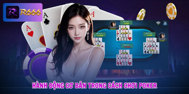 Cách Chơi Poker - Làm Chủ Phép Toán, Chuẩn Xác Dự Đoán 1 Hành động cơ bản trong cách chơi Poker