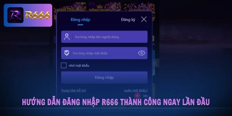 Hướng dẫn đăng nhập R666 thành công ngay lần đầu