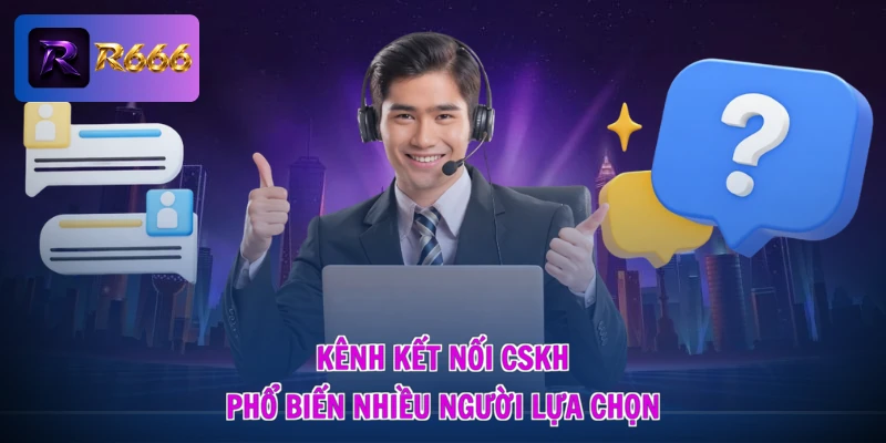 Kênh kết nối CSKH phổ biến nhiều người lựa chọn