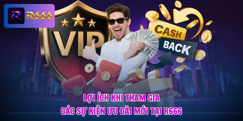 Sự Kiện R666 Mới Nhất - Săn Quà Cực Đã, Nhận Lộc Đầy Nhà 2 Lợi ích khi tham gia các sự kiện ưu đãi mới tại R666