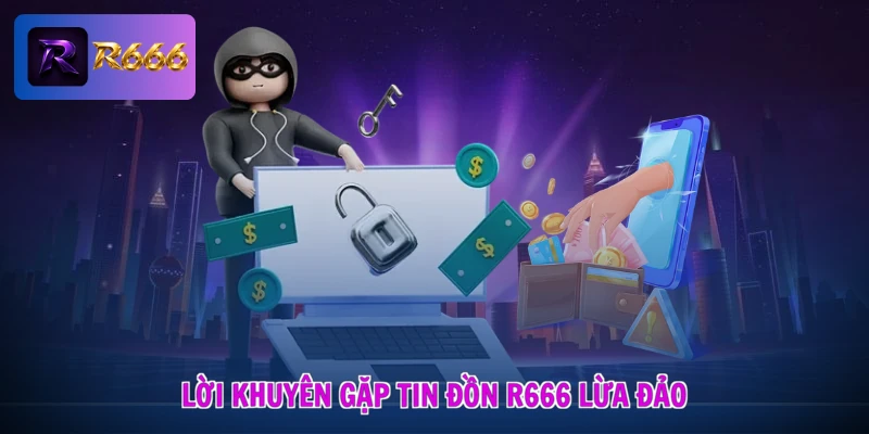 Lời khuyên gặp tin đồn R666 lừa đảo