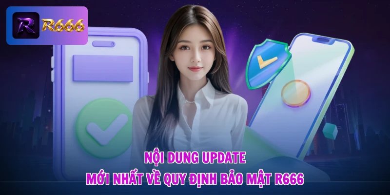 Chính sách bảo mật R666 2 Nội dung update mới nhất về quy định bảo mật R666