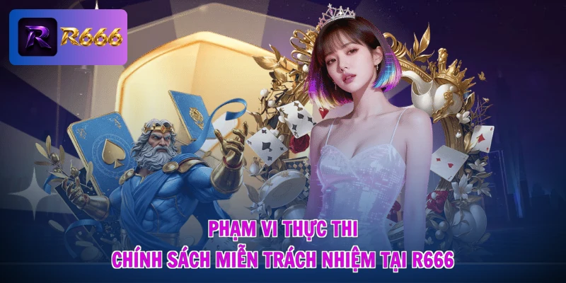 miễn trừ trách nhiệm R666 2 Phạm vi thực thi chính sách miễn trách nhiệm tại R666