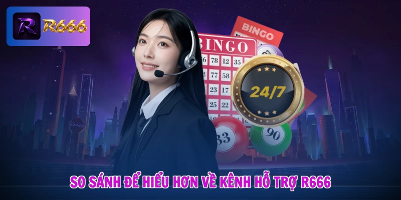 Làm Sao Gửi Yêu Cầu Hỗ Trợ Đến R666 - Siêu Tốc, An Tâm 3 So sánh để hiểu hơn về kênh hỗ trợ R666