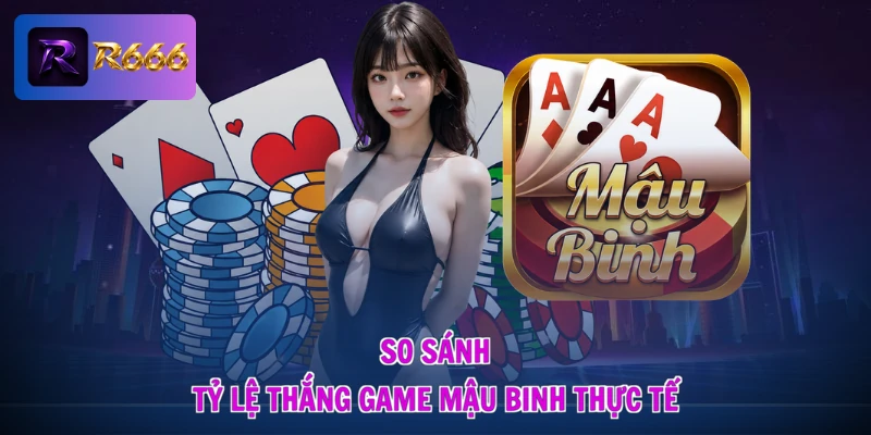 Cách Chơi Mậu Binh - Sắp Đặt Khôn Ngoan, Thắng Lợi Vẹn Toàn 3 So sánh tỷ lệ thắng game Mậu Binh thực tế