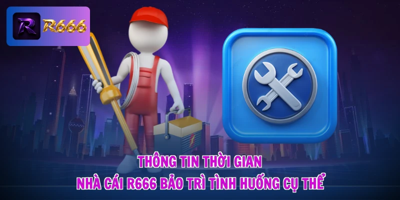 Thông tin thời gian nhà cái R666 bảo trì tình huống cụ thể