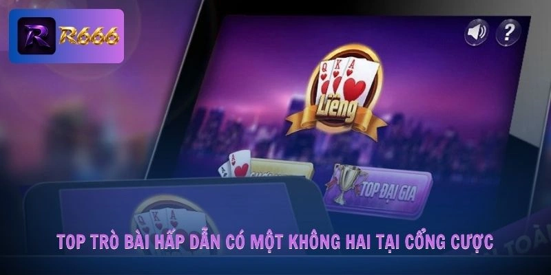 Game Bài R666 3 Top trò bài hấp dẫn có một không hai tại cổng cược